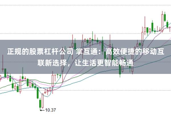 正规的股票杠杆公司 掌互通：高效便捷的移动互联新选择，让生活更智能畅通