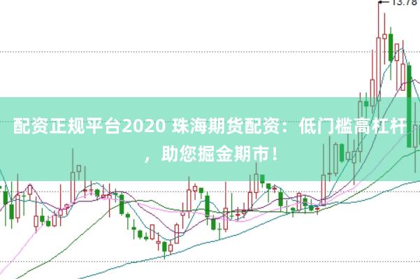 配资正规平台2020 珠海期货配资：低门槛高杠杆，助您掘金期市！