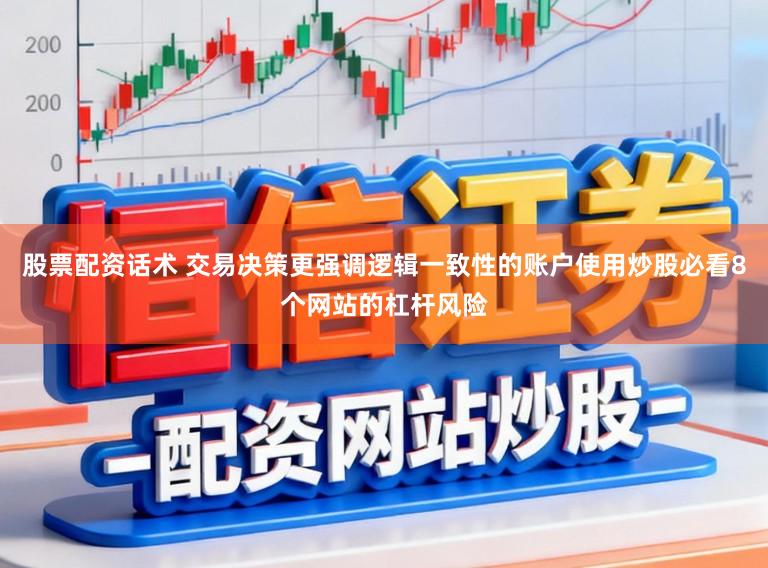 股票配资话术 交易决策更强调逻辑一致性的账户使用炒股必看8个网站的杠杆风险