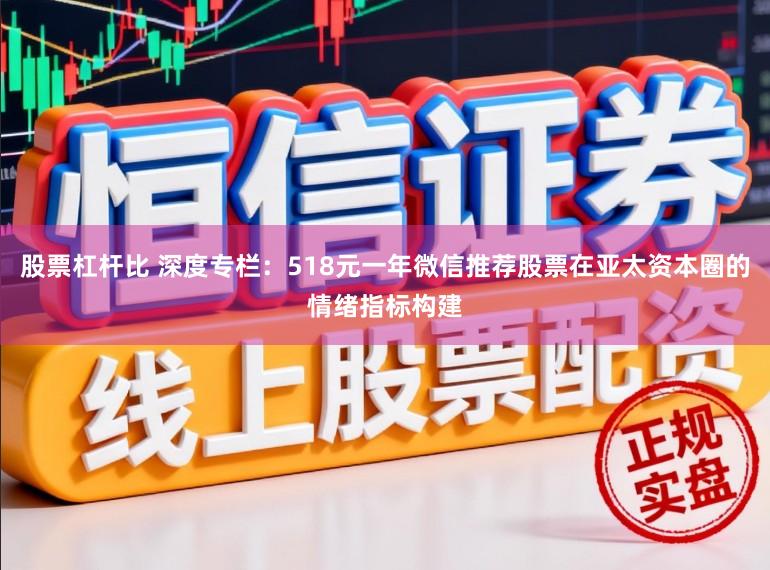 股票杠杆比 深度专栏：518元一年微信推荐股票在亚太资本圈的情绪指标构建