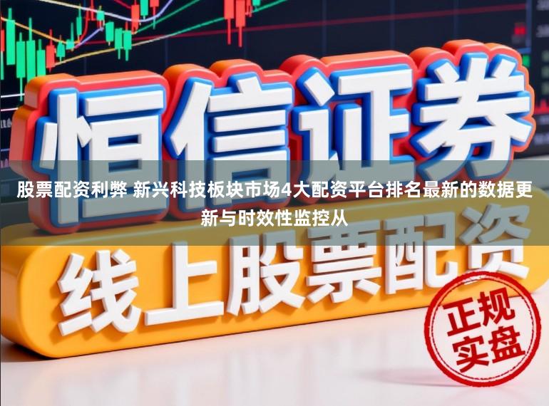 股票配资利弊 新兴科技板块市场4大配资平台排名最新的数据更新与时效性监控从