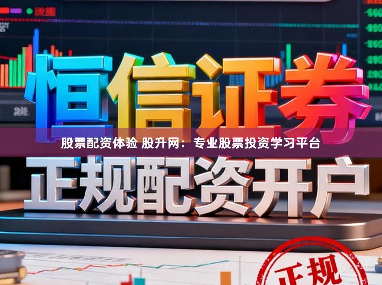 股票配资体验 股升网：专业股票投资学习平台