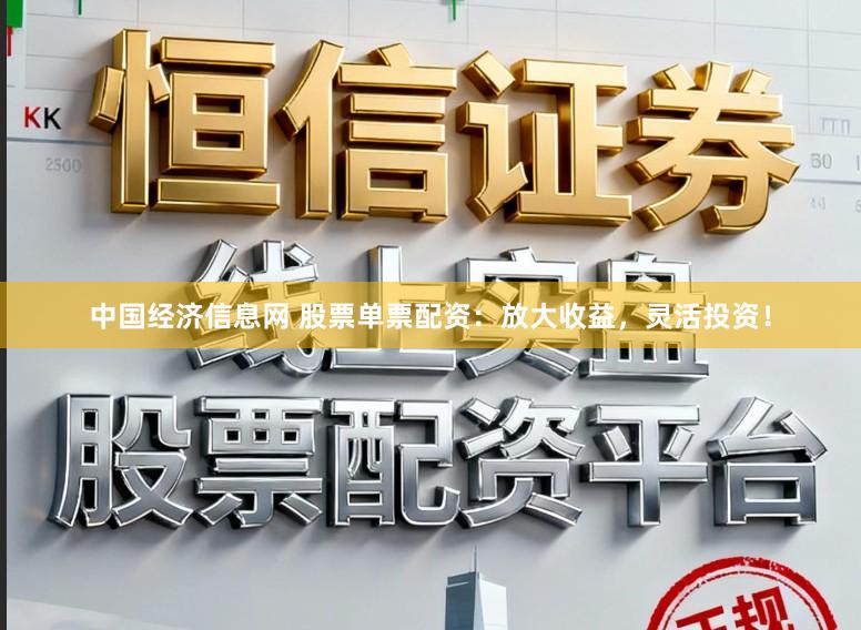 中国经济信息网 股票单票配资：放大收益，灵活投资！
