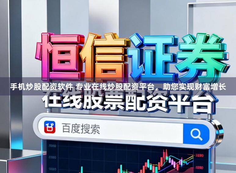 手机炒股配资软件 专业在线炒股配资平台，助您实现财富增长