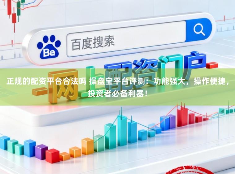正规的配资平台合法吗 操盘宝平台评测：功能强大，操作便捷，投资者必备利器！