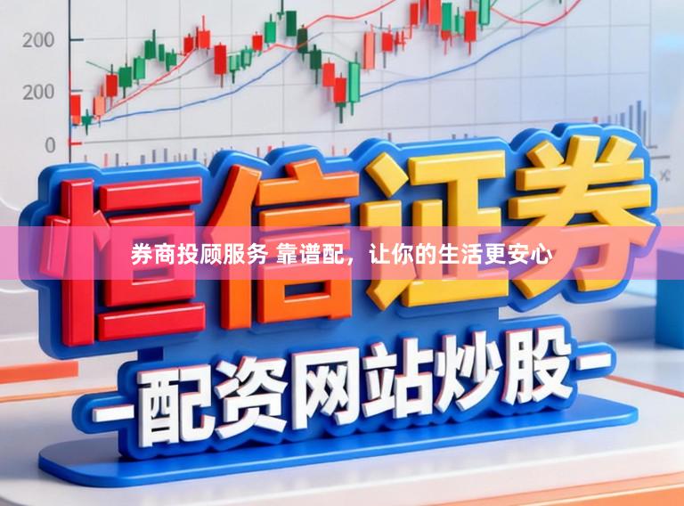 券商投顾服务 靠谱配，让你的生活更安心