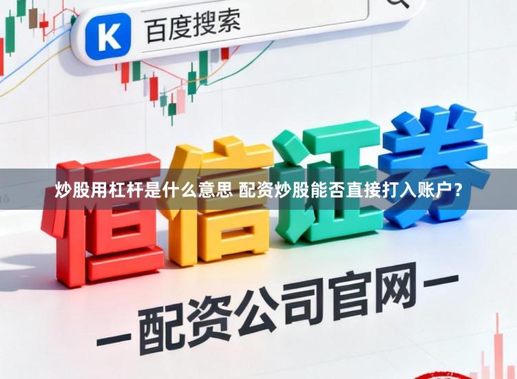 炒股用杠杆是什么意思 配资炒股能否直接打入账户？