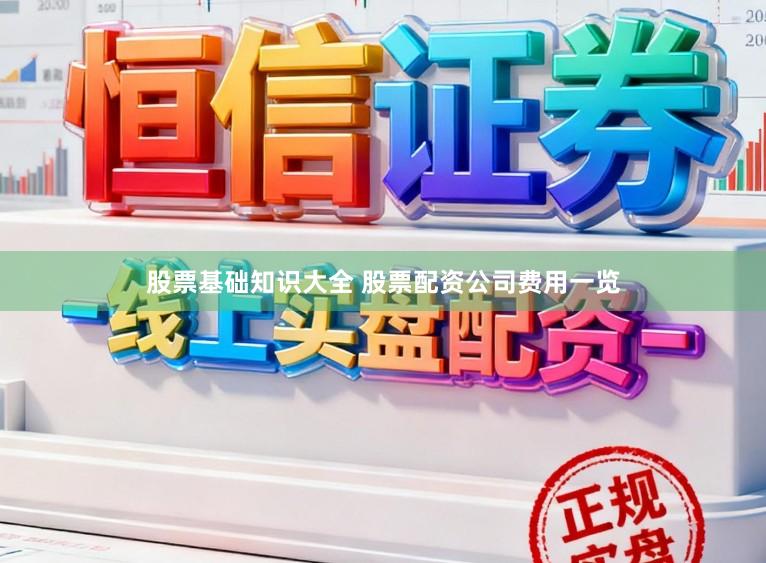 股票基础知识大全 股票配资公司费用一览