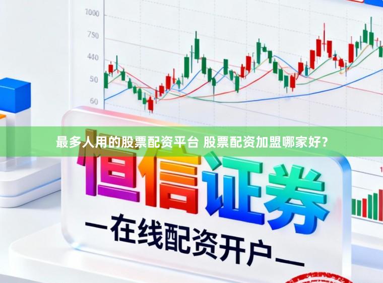最多人用的股票配资平台 股票配资加盟哪家好？